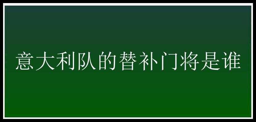 意大利队的替补门将是谁