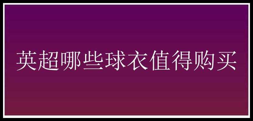 英超哪些球衣值得购买