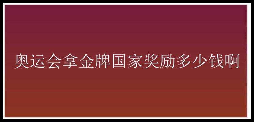 奥运会拿金牌国家奖励多少钱啊