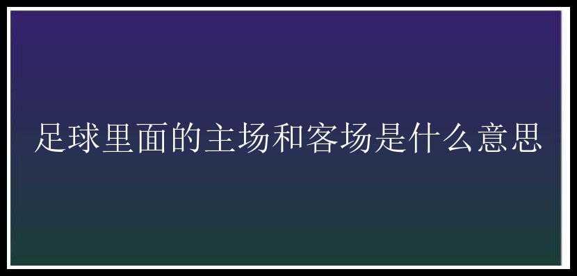 足球里面的主场和客场是什么意思