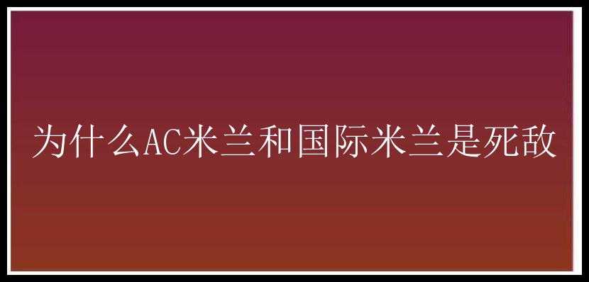 为什么AC米兰和国际米兰是死敌