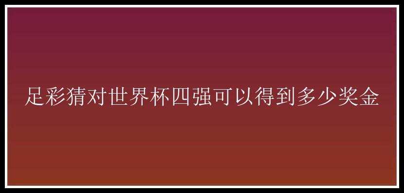 足彩猜对世界杯四强可以得到多少奖金