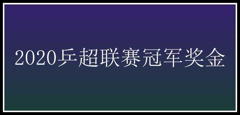 2020乒超联赛冠军奖金