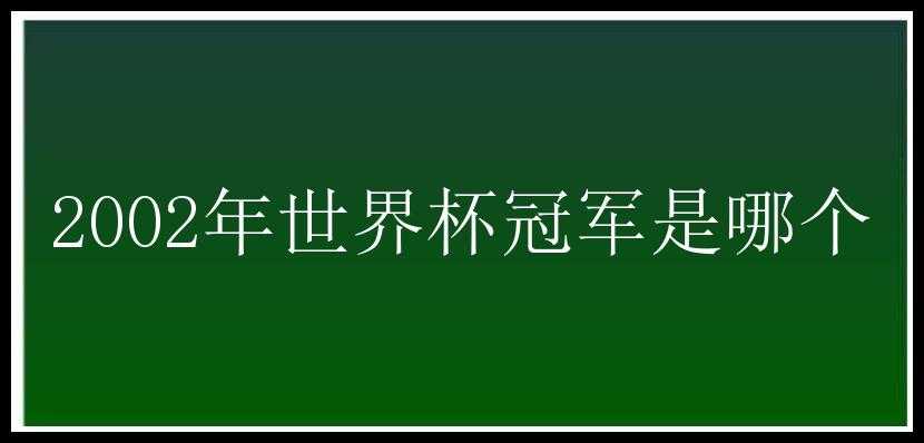 2002年世界杯冠军是哪个