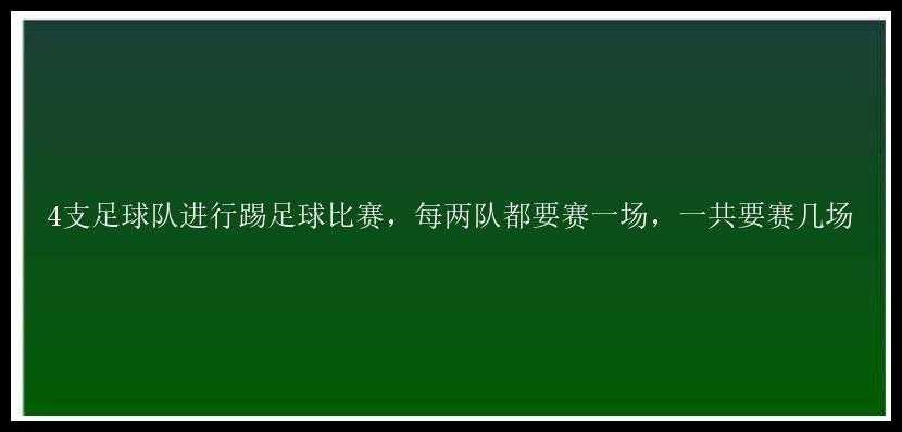 4支足球队进行踢足球比赛，每两队都要赛一场，一共要赛几场