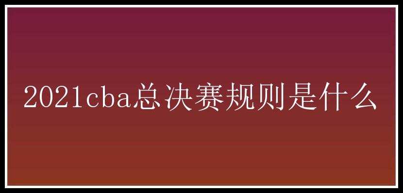 2021cba总决赛规则是什么