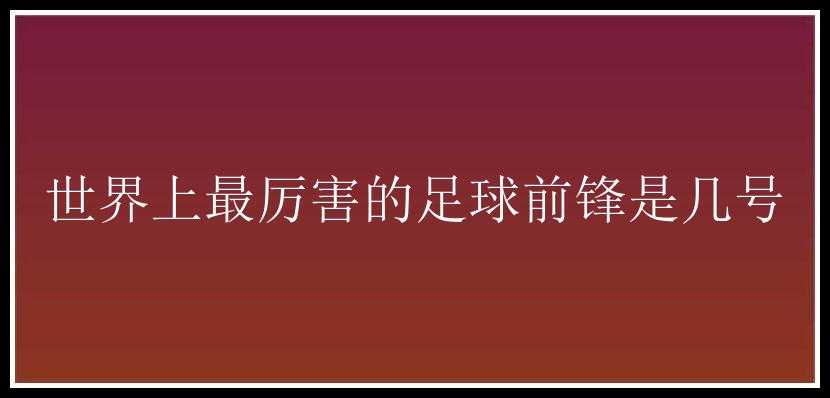 世界上最厉害的足球前锋是几号