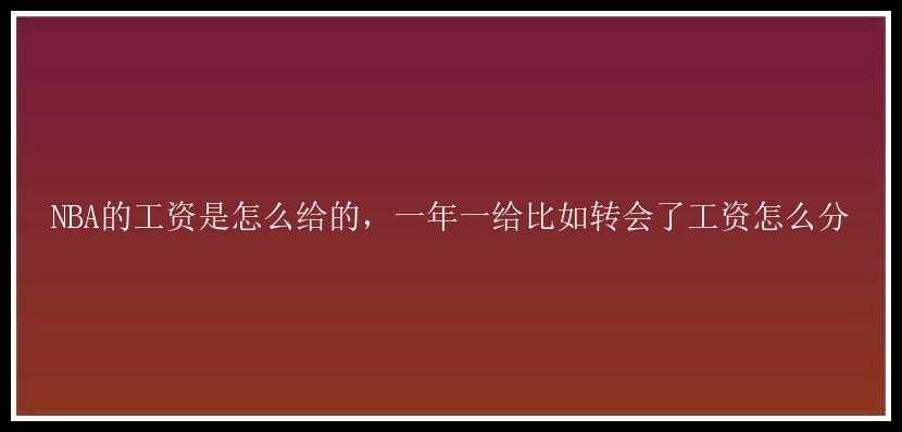 NBA的工资是怎么给的，一年一给比如转会了工资怎么分