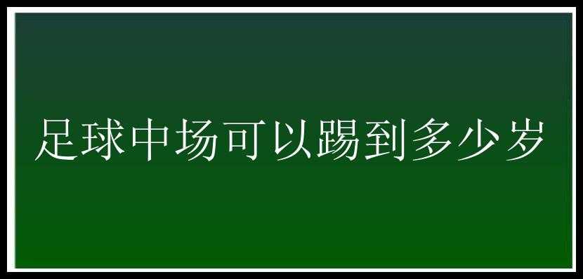 足球中场可以踢到多少岁