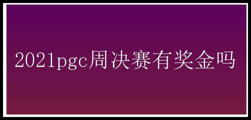 2021pgc周决赛有奖金吗