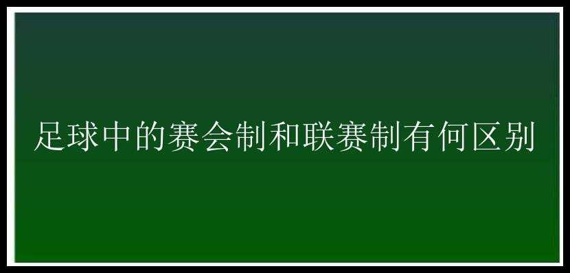 足球中的赛会制和联赛制有何区别