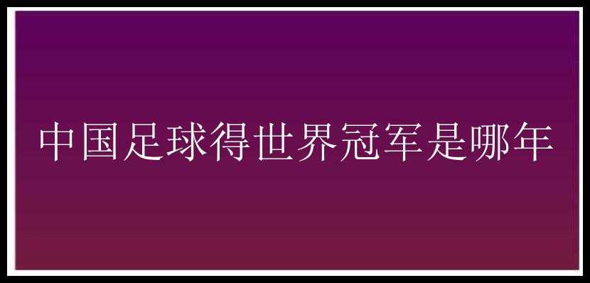 中国足球得世界冠军是哪年