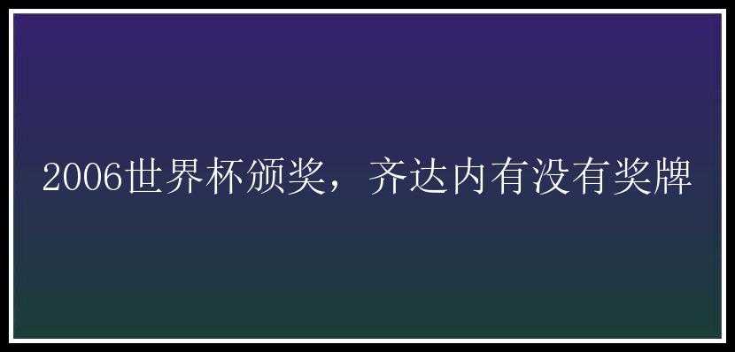 2006世界杯颁奖，齐达内有没有奖牌