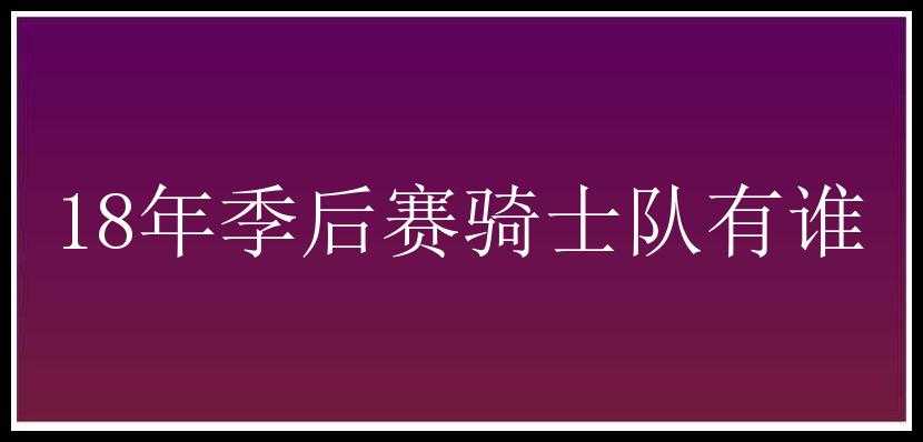 18年季后赛骑士队有谁