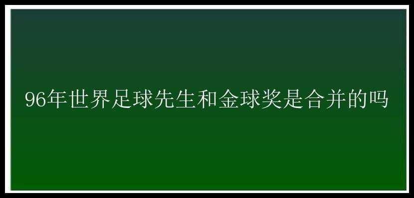 96年世界足球先生和金球奖是合并的吗