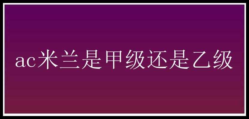 ac米兰是甲级还是乙级