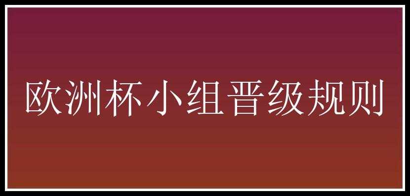 欧洲杯小组晋级规则