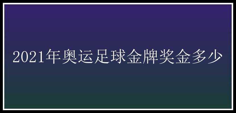 2021年奥运足球金牌奖金多少