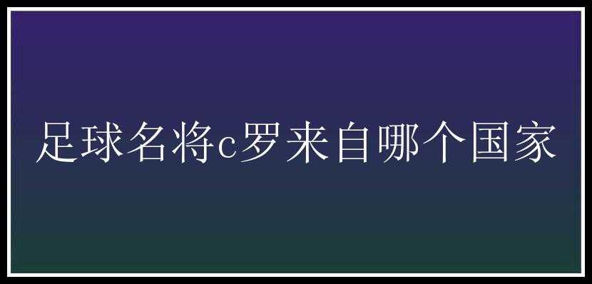 足球名将c罗来自哪个国家