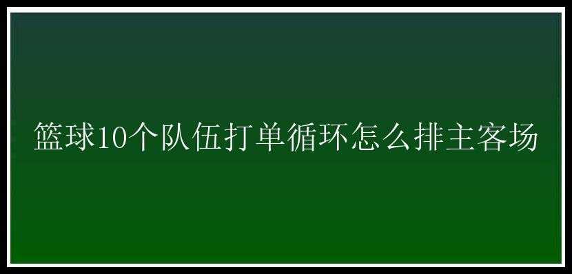 篮球10个队伍打单循环怎么排主客场