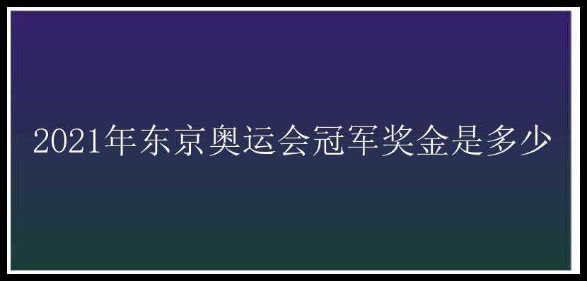 2021年东京奥运会冠军奖金是多少