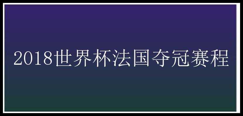 2018世界杯法国夺冠赛程