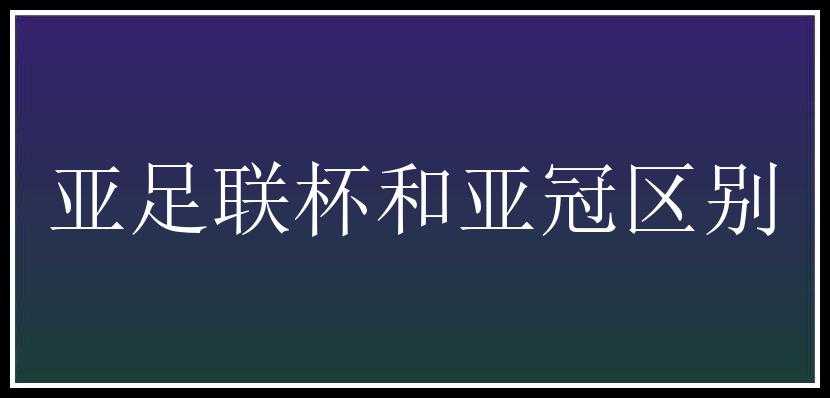 亚足联杯和亚冠区别