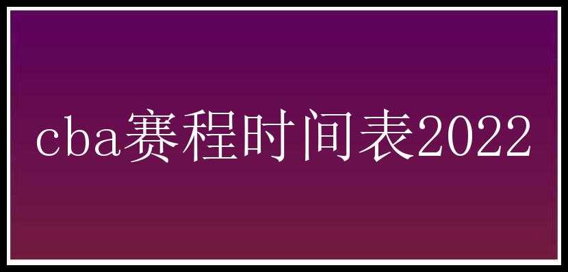 cba赛程时间表2022