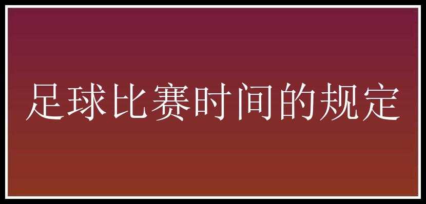 足球比赛时间的规定