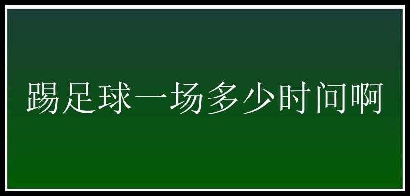 踢足球一场多少时间啊