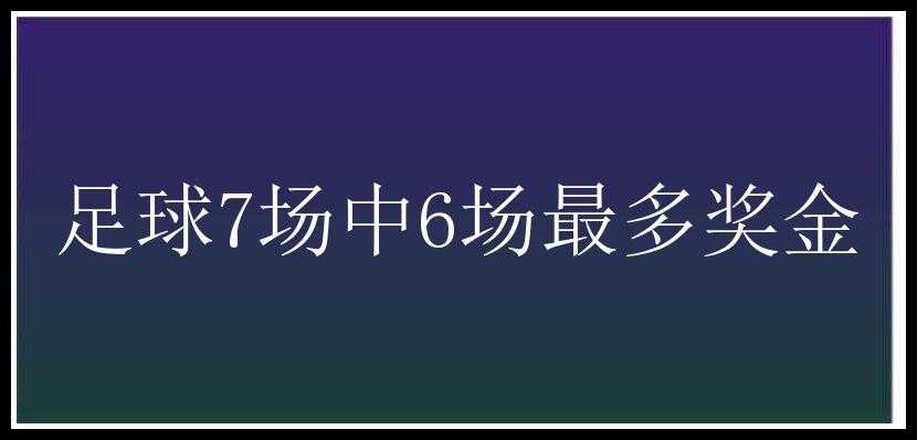 足球7场中6场最多奖金