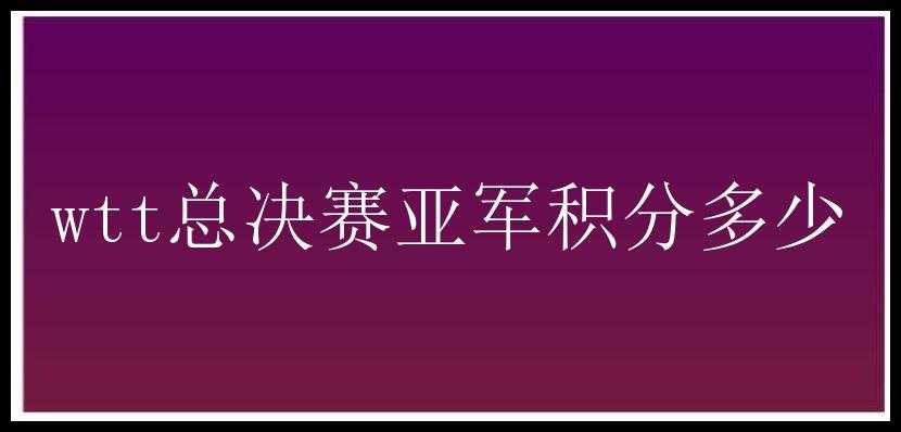 wtt总决赛亚军积分多少