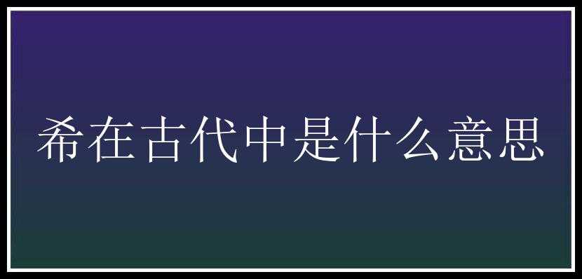 希在古代中是什么意思