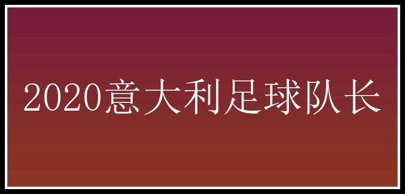 2020意大利足球队长