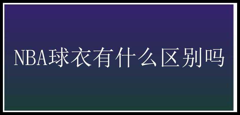 NBA球衣有什么区别吗