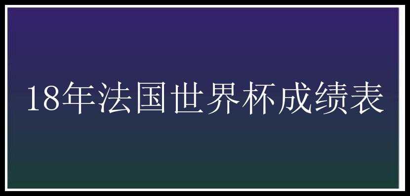 18年法国世界杯成绩表