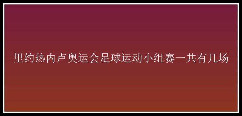 里约热内卢奥运会足球运动小组赛一共有几场