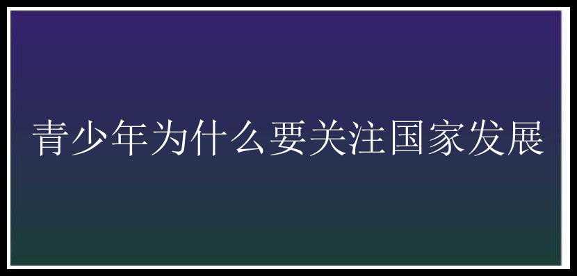 青少年为什么要关注国家发展