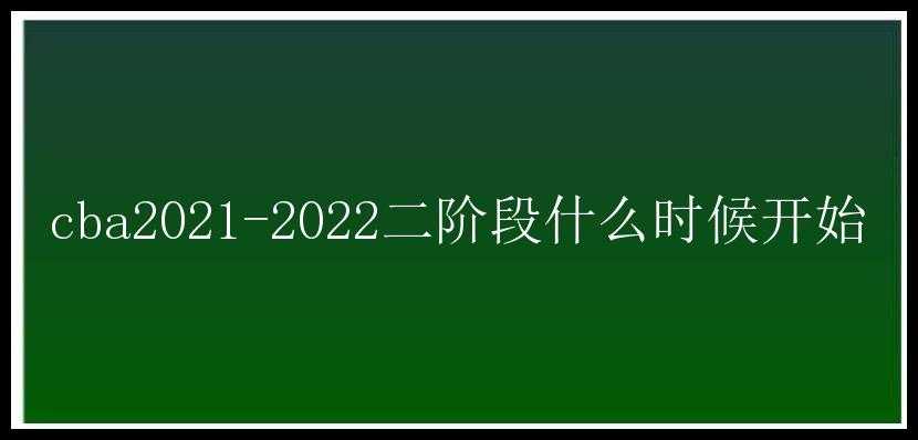 cba2021-2022二阶段什么时候开始