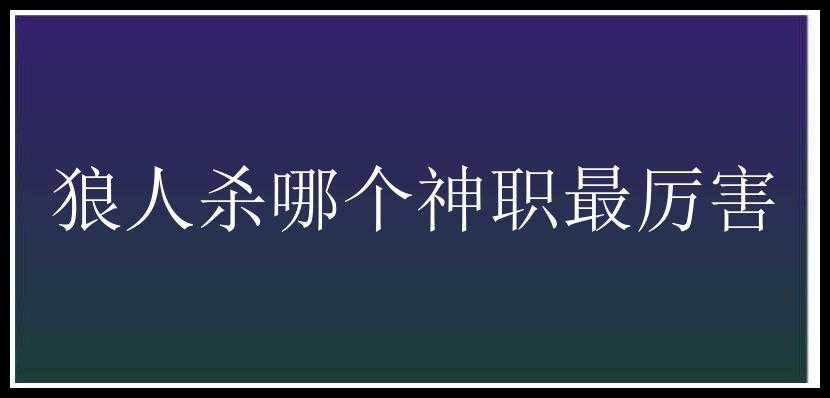 狼人杀哪个神职最厉害