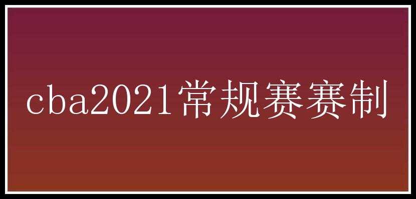 cba2021常规赛赛制