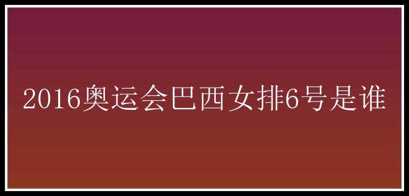 2016奥运会巴西女排6号是谁