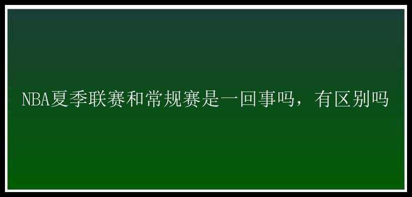 NBA夏季联赛和常规赛是一回事吗，有区别吗