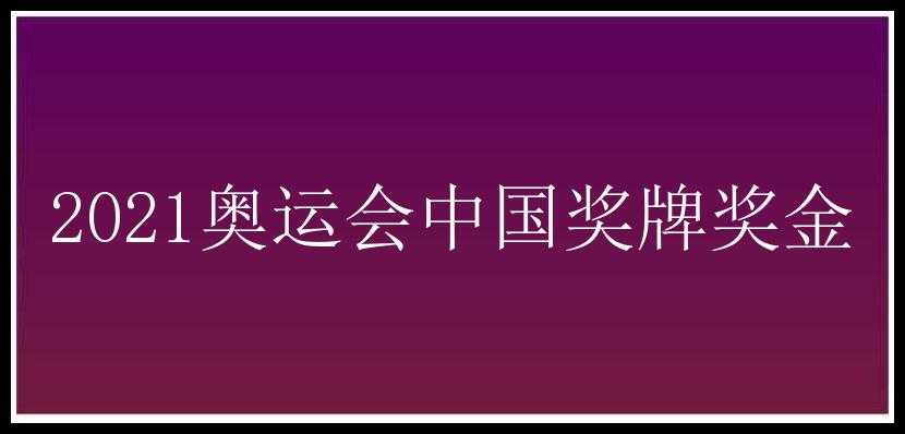 2021奥运会中国奖牌奖金