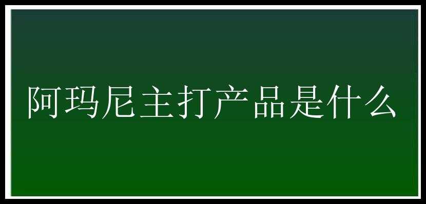 阿玛尼主打产品是什么