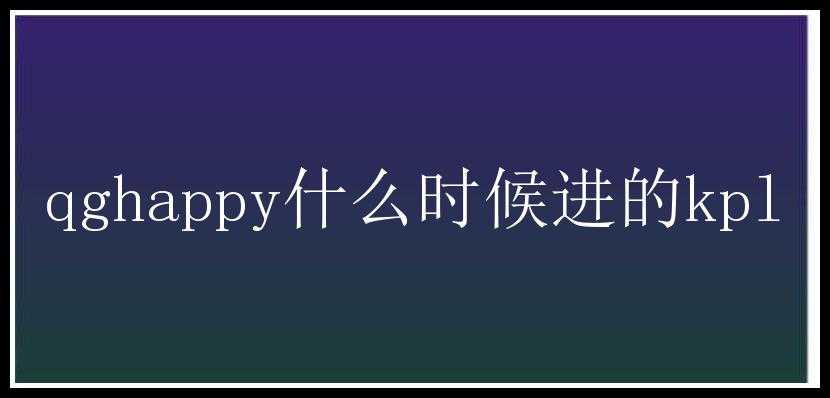 qghappy什么时候进的kpl