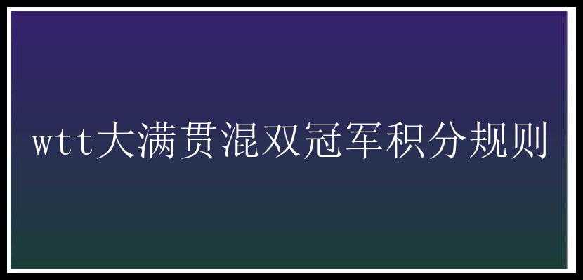 wtt大满贯混双冠军积分规则