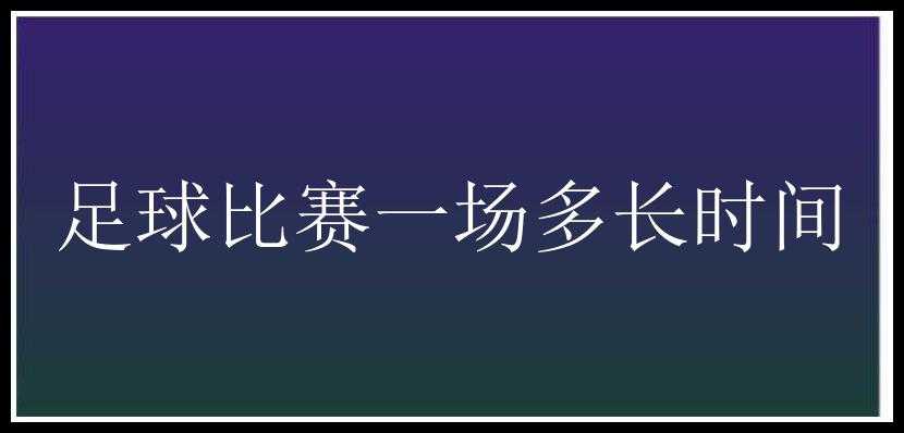 足球比赛一场多长时间