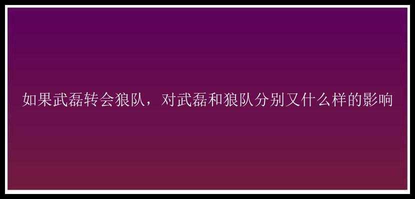 如果武磊转会狼队，对武磊和狼队分别又什么样的影响