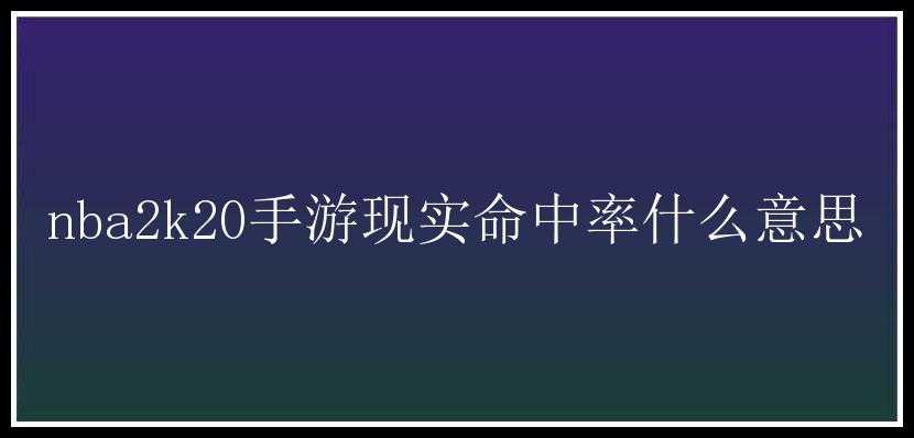 nba2k20手游现实命中率什么意思